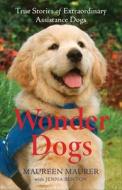 Wonder Dogs: True Stories of Extraordinary Assistance Dogs di Maureen Maurer edito da REVEL FLEMING H