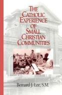 The Catholic Experience Of Small Christian Communities di Bernard J. Lee, William V. D'Antonio, Virgilio P. Elizondo edito da Paulist Press International,u.s.