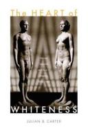 The Heart of Whiteness di Julian B. Carter edito da Duke University Press