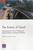 The Enemy of Good: Estimating the Cost of Waiting for Nearly Perfect Automated Vehicles di Nidhi Kalra, David G. Groves edito da RAND CORP