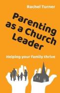 Parenting As A Church Leader di Rachel Turner edito da Brf (the Bible Reading Fellowship)