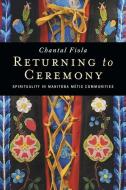 Returning To Ceremony di Chantal Fiola edito da University Of Manitoba Press