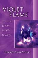 Violet Flame di Elizabeth Clare Prophet edito da Summit University Press,U.S.