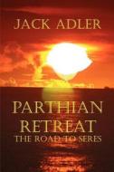 Parthian Retreat--The Road To Seres di Jack Adler edito da Bellissima Publishing LLC