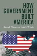 How Government Built America di Sidney A Shapiro, Joseph P Tomain edito da Cambridge University Press