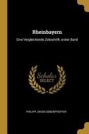 Rheinbayern: Eine Vergleichende Zeitschrift, Erster Band di Philipp Jakob Siebenpfeiffer edito da WENTWORTH PR