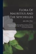 Flora Of Mauritius And The Seychelles: A Description Of The Flowering Plants And Ferns Of Those Islands. Published Under The Authority Of The Colonial di John Gilbert Baker edito da LEGARE STREET PR