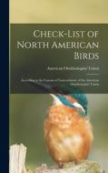 Check-list of North American Birds: According to the Canons of Nomenclature of the American Ornithologists' Union di American Ornithologists' Union edito da LEGARE STREET PR