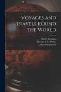 Voyages and Travels Round the World di James Montgomery, Daniel Tyerman, George A. G. Bennet edito da LEGARE STREET PR