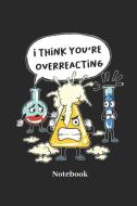 I Think You're Overreacting Notebook: Lined Journal for Science, Chemist and Chemistry Fans - Paperback, Diary Gift for  di Comic Notes edito da INDEPENDENTLY PUBLISHED
