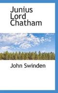 Junius Lord Chatham di John Swinden edito da Bibliolife