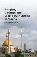 Religion, Violence, and Local Power-Sharing in Nigeria di Laura Thaut (Lewis and Clark College Vinson edito da Cambridge University Press