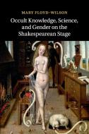 Occult Knowledge, Science, and Gender on the Shakespearean             Stage di Mary Floyd-Wilson edito da Cambridge University Press