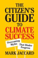 The Citizen's Guide To Climate Success di Mark Jaccard edito da Cambridge University Press