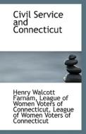 Civil Service And Connecticut di League Of Women Voters O Walcott Farnam edito da Bibliolife