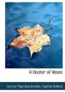 A Cluster Of Roses di G P Quackenbos, Cynthia Bullock edito da Bibliolife