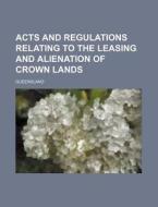 Acts and Regulations Relating to the Leasing and Alienation of Crown Lands di Queensland edito da Rarebooksclub.com