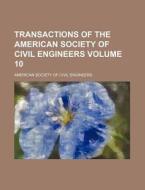 Transactions of the American Society of Civil Engineers Volume 10 di American Society of Civil Engineers edito da Rarebooksclub.com