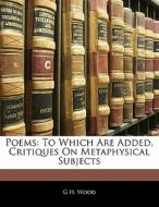 To Which Are Added, Critiques On Metaphysical Subjects di G. H. Wood edito da Bibliolife, Llc