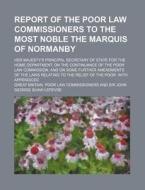 Report Of The Poor Law Commissioners To The Most Noble The Marquis Of Normanby di Great Britain Poor Law Commissioners edito da General Books Llc