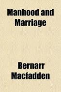 Manhood And Marriage di Bernarr Macfadden edito da General Books