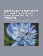 Questions On The Epistles [8pt. Pt. 7, 8 di Harriet Catherine Egerton edito da Rarebooksclub.com