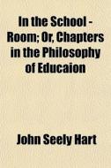 In The School - Room; Or, Chapters In Th di John S. Hart edito da General Books