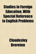 Studies In Foreign Education, With Speci di Cloudesley Brereton edito da General Books