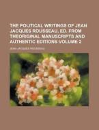 The Political Writings Of Jean Jacques Rousseau, Ed. From Theoriginal Manuscripts And Authentic Editions (volume 1) di Jean-jacques Rousseau edito da General Books Llc