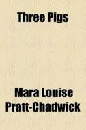 Three Pigs di Mara Louise Pratt-Chadwick edito da General Books Llc