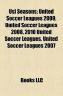 Usl Seasons: United Soccer Leagues 2009, United Soccer Leagues 2008, 2010 United Soccer Leagues, United Soccer Leagues 2007 di Source Wikipedia edito da Books Llc