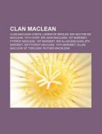 Clan Maclean: Clan Maclean Chiefs, Lairds Of Brolas, Sir Hector Og Maclean, 15th Chief, Sir John Maclean, 1st Baronet, Fitzroy Maclean di Source Wikipedia edito da Books Llc, Wiki Series