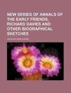 New Series of Annals of the Early Friends, Richard Davies and Other Biographical Sketches di Frances Anne Budge edito da Rarebooksclub.com