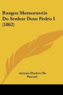 Rasgos Memoraveis Do Senhor Dom Pedro I (1862) di Antonio Diodoro De Pascual edito da Kessinger Publishing