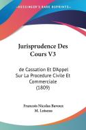 Jurisprudence Des Cours V3: de Cassation Et D'Appel Sur La Procedure Civile Et Commerciale (1809) di Francois Nicolas Bavoux, M. Loiseau edito da Kessinger Publishing
