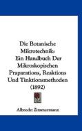 Die Botanische Mikrotechnik: Ein Handbuch Der Mikroskopischen Praparations, Reaktions Und Tinktionsmethoden (1892) di Albrecht Zimmermann edito da Kessinger Publishing