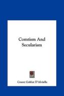 Comtism and Secularism di Count Goblet D'Alviella edito da Kessinger Publishing