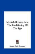 Mental Alchemy and the Establishing of the Ego di Book Company Arcane Book Company, Arcane Book Company edito da Kessinger Publishing