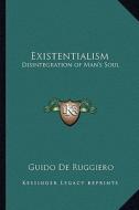 Existentialism: Disintegration of Man's Soul di Guido De Ruggiero edito da Kessinger Publishing