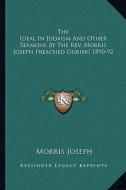 The Ideal in Judaism and Other Sermons by the REV. Morris Joseph Preached During 1890-92 di Morris Joseph edito da Kessinger Publishing