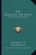 The Realm of the Mind: An Essay in Metaphysics di Frederick J. E. Woodbridge edito da Kessinger Publishing