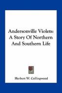 Andersonville Violets: A Story of Northern and Southern Life di Herbert W. Collingwood edito da Kessinger Publishing