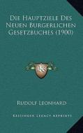 Die Hauptziele Des Neuen Burgerlichen Gesetzbuches (1900) di Rudolf Leonhard edito da Kessinger Publishing