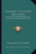 Croquis y Siluetas Militares: Escenas Contemporaneas de Nuestros Campamentos (1896) di Eduardo Gutierrez edito da Kessinger Publishing