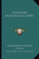Glossaire Saintongeais (1887) di Marie Andre Arthur Eveille edito da Kessinger Publishing