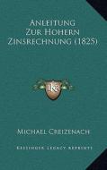 Anleitung Zur Hohern Zinsrechnung (1825) di Michael Creizenach edito da Kessinger Publishing