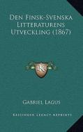 Den Finsk-Svenska Litteraturens Utveckling (1867) di Gabriel Lagus edito da Kessinger Publishing