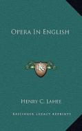 Opera in English di Henry C. Lahee edito da Kessinger Publishing