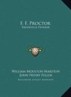 F. F. Proctor: Vaudeville Pioneer di William Moulton Marston, John Henry Feller edito da Kessinger Publishing