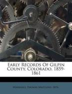 Early Records Of Gilpin County, Colorado, 1859-1861 edito da Nabu Press